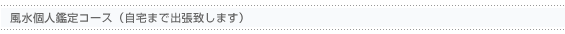 風水個人鑑定コース(自宅まで出張致します)